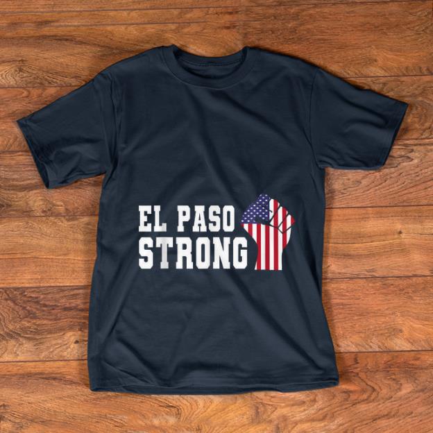 Hot El Paso Strong The Fist American Flag shirt 1 - Hot El Paso Strong The Fist American Flag shirt