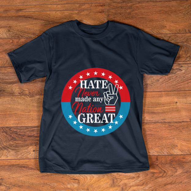 Hot Hate Never Made Any Nation Great shirt 1 - Hot Hate Never Made Any Nation Great shirt