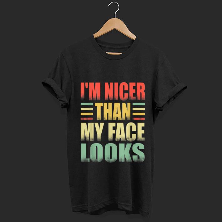 Hot I m Nicer Than My Face Look Vintage shirt 1 - Hot I'm Nicer Than My Face Look Vintage shirt