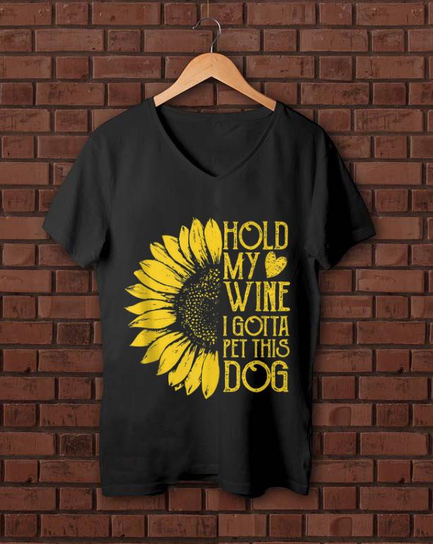Hot Sunflower Hold My Wine I Gotta Pet This Dog shirt 1 - Hot Sunflower Hold My Wine I Gotta Pet This Dog shirt