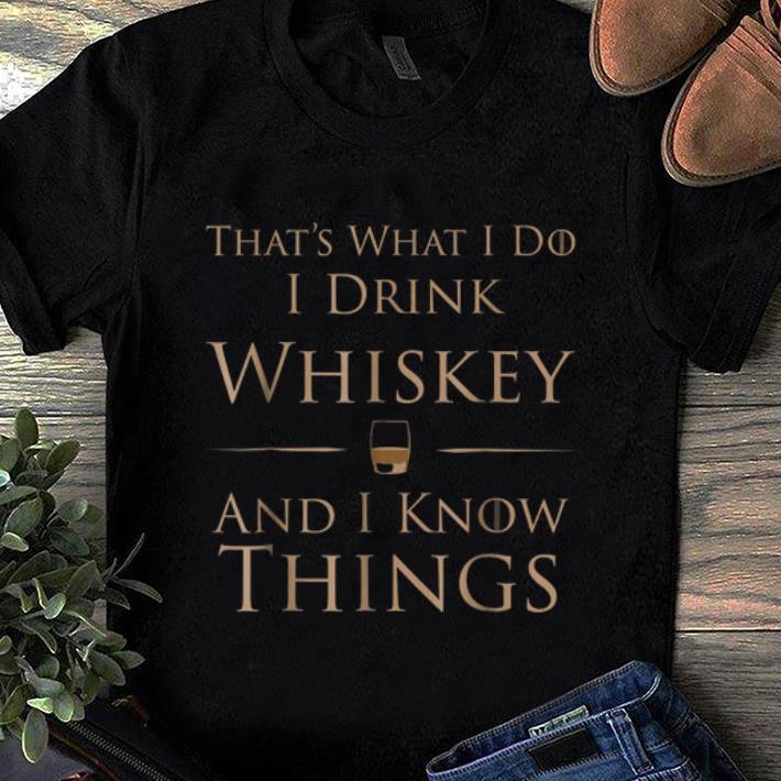 Hot That s What I Do I Drink Whiskey And I Know Things shirt 1 - Hot That's What I Do I Drink Whiskey And I Know Things shirt