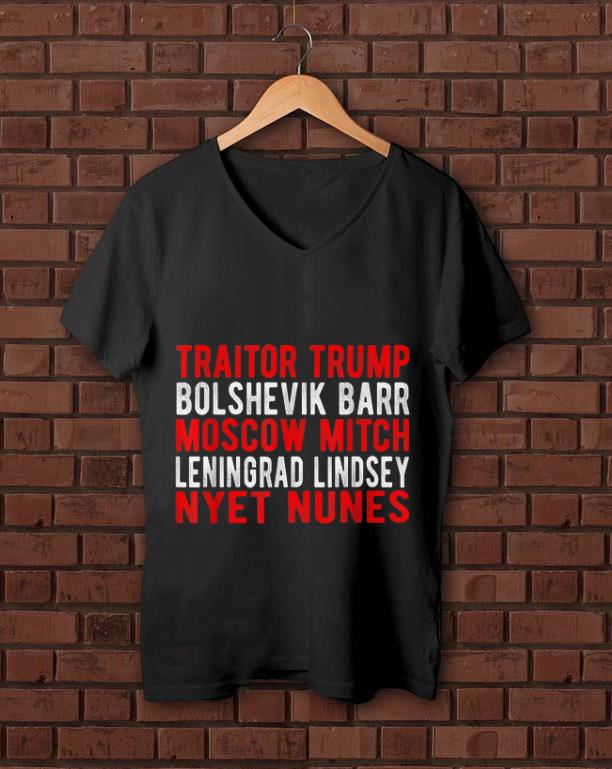 Hot Traitor Trump Bolshevik Barr Moscow Mitch Leningrad Lindsey Nyet Nunes shirt 1 - Hot Traitor Trump Bolshevik Barr Moscow Mitch Leningrad Lindsey Nyet Nunes shirt