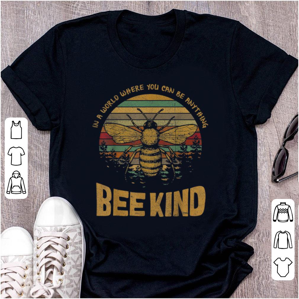 Hot Vintage In A World Where You Can Be Anything Bee Kind shirt 1 - Hot Vintage In A World Where You Can Be Anything Bee Kind shirt