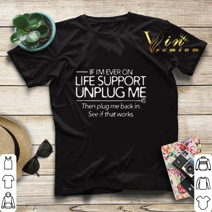 If i'm ever on life support unplug me then plug me back in shirt sweater If i m ever on life support unplug me then plug me back in shirt sweater 4 - If i'm ever on life support unplug me then plug me back in shirt sweater