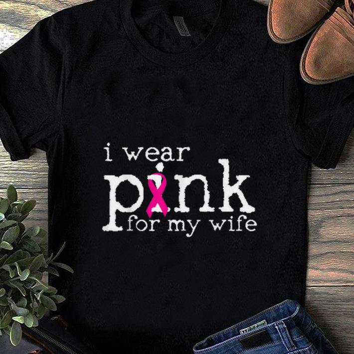 Nice Breast Cancer Awareness I Wear Pink For My Wife shirt 1 - Nice Breast Cancer Awareness I Wear Pink For My Wife shirt