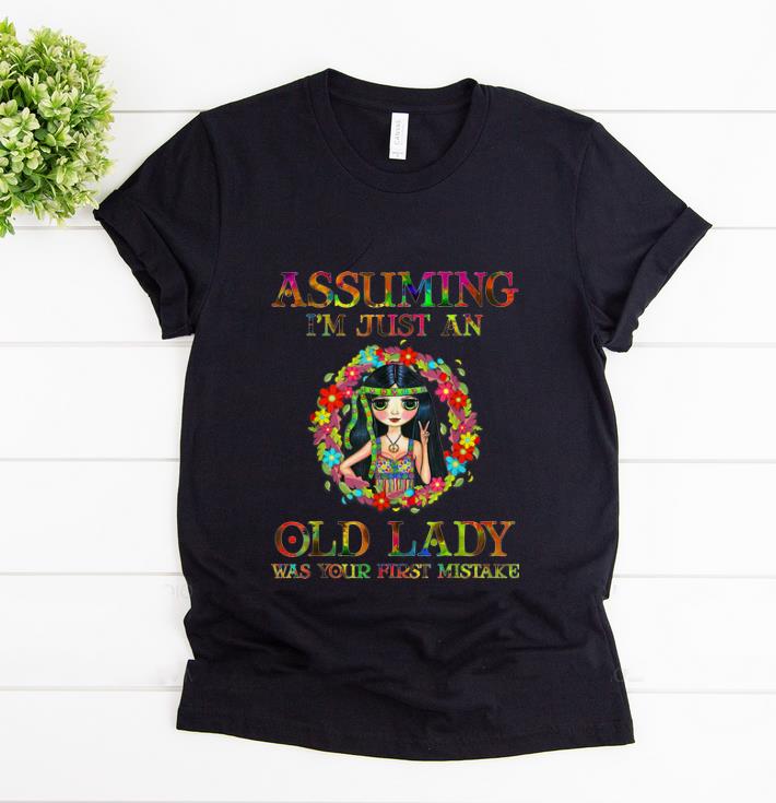 Nice Hippie Girl Assuming I m Just An Old Lady Was Your First Mistake shirt 1 - Nice Hippie Girl Assuming I'm Just An Old Lady Was Your First Mistake shirt