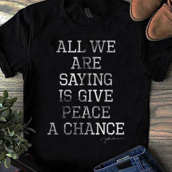 Official John Lennon All We Are Saying Is Give Peace A Chance shirt 1 - Official John Lennon All We Are Saying Is Give Peace A Chance shirt