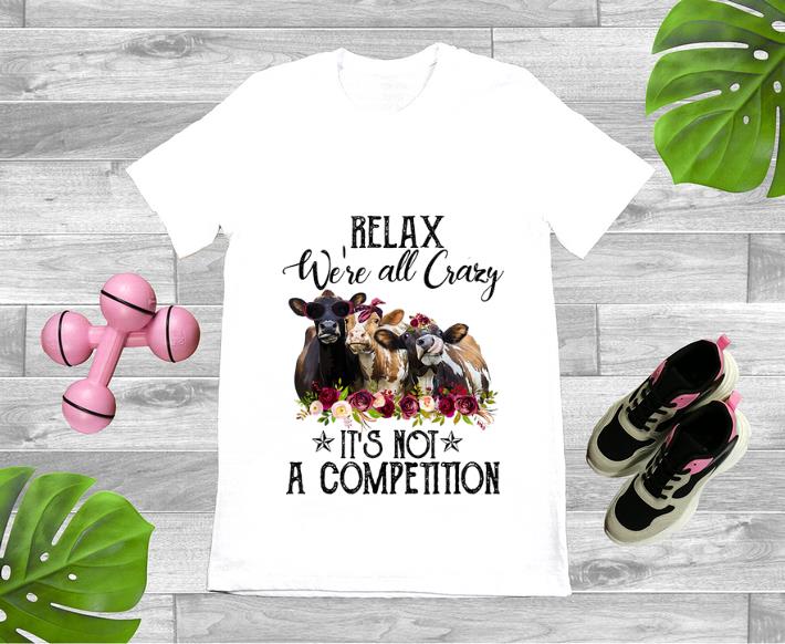 Official Relax We re All Crazy It s Not A Competition Heifer Flower shirt 1 - Official Relax We're All Crazy It's Not A Competition Heifer Flower shirt