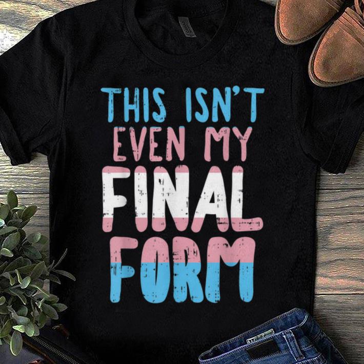 Official This Is Not Even My Final Form Transgender shirt 1 2 - Official This Is Not Even My Final Form Transgender shirt