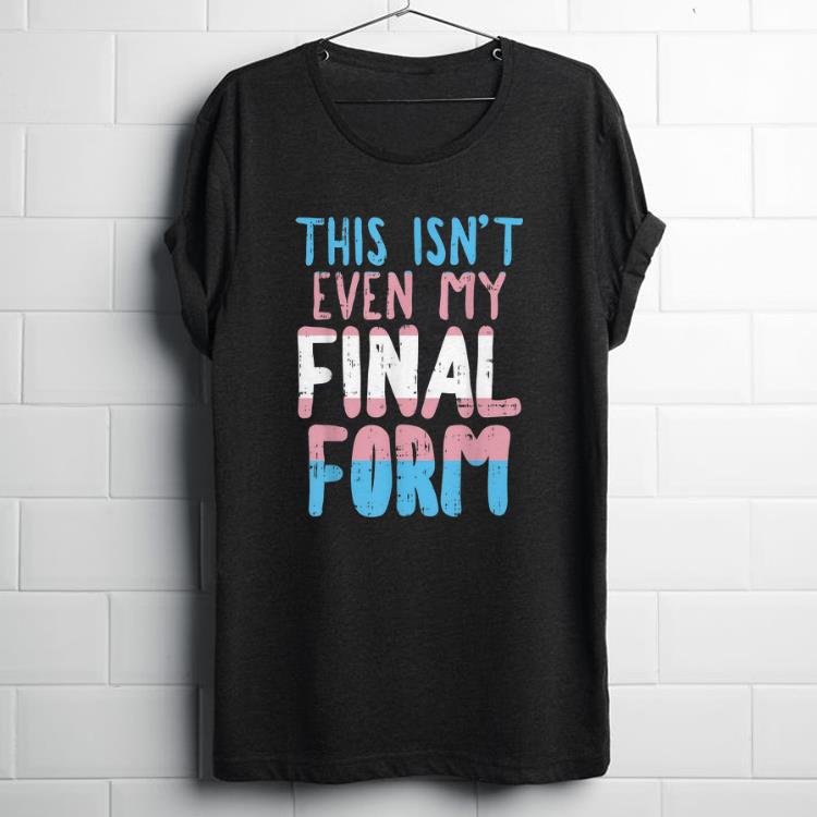 Official This Is Not Even My Final Form Transgender shirt 1 - Official This Is Not Even My Final Form Transgender shirt