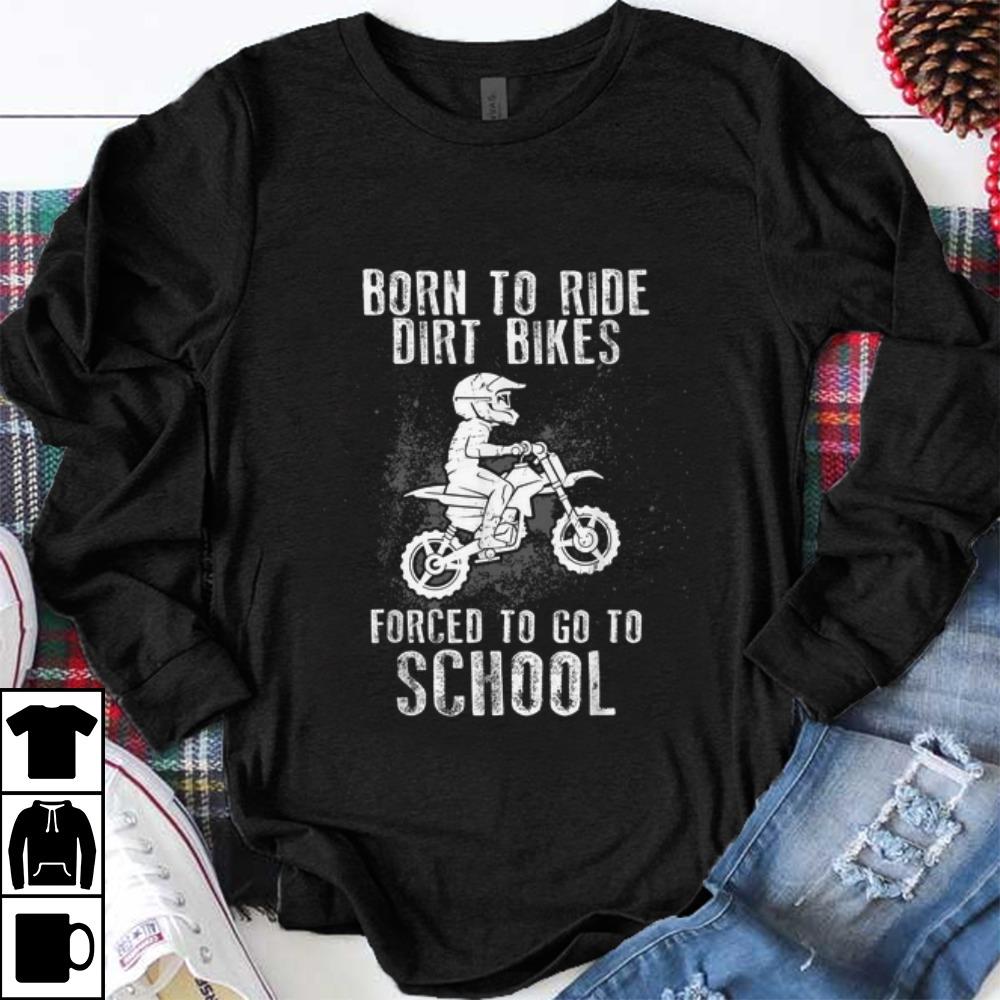 Original Born To Ride Dirt Bikes Forced To Go To School shirt 1 - Original Born To Ride Dirt Bikes Forced To Go To School shirt