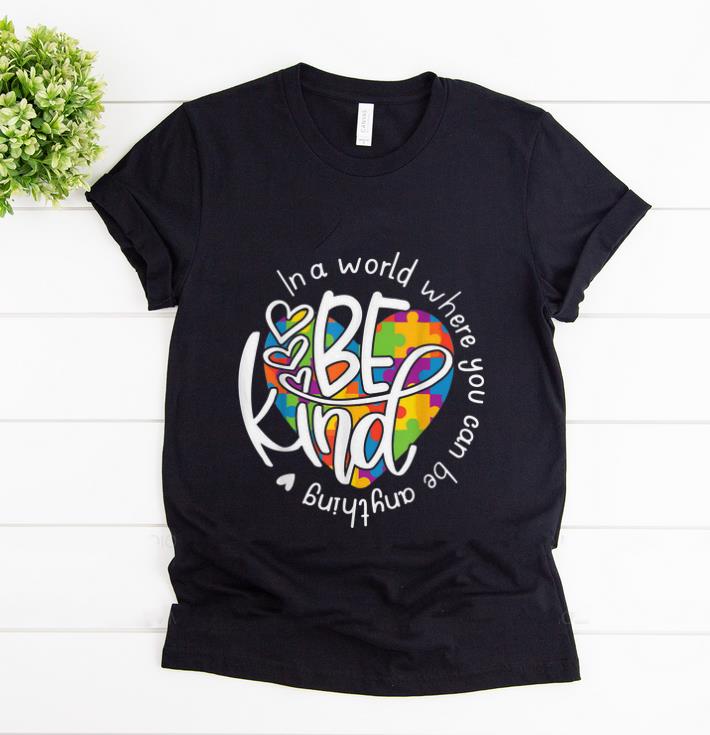 Original In A World Where You Can Be Anything Be Kind shirt 1 - Original In A World Where You Can Be Anything Be Kind shirt