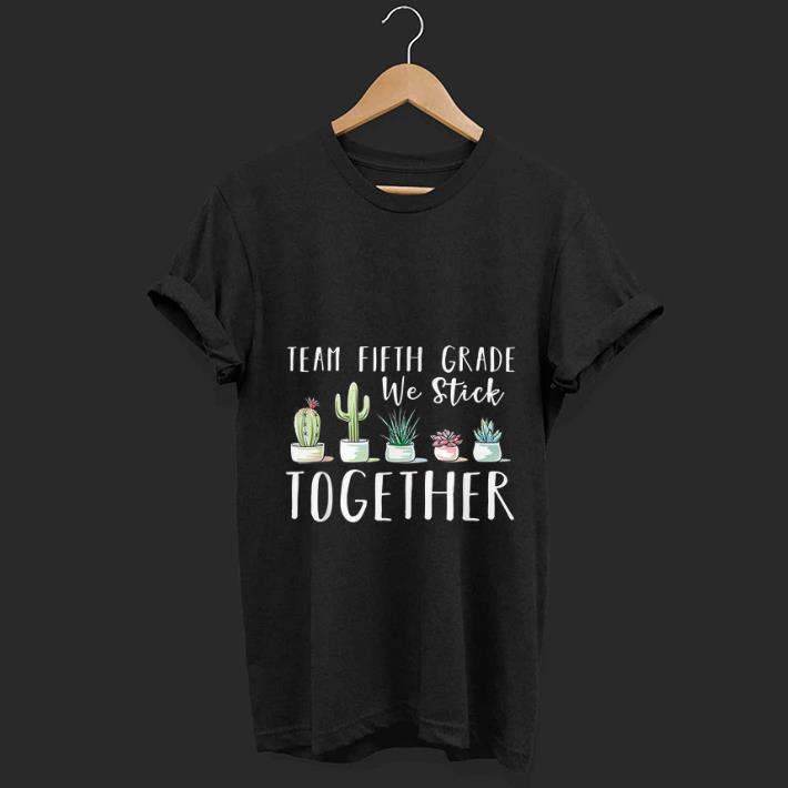 Original Team Fifth Grade We Stick Cactus Together shirt 1 - Original Team Fifth Grade We Stick Cactus Together shirt