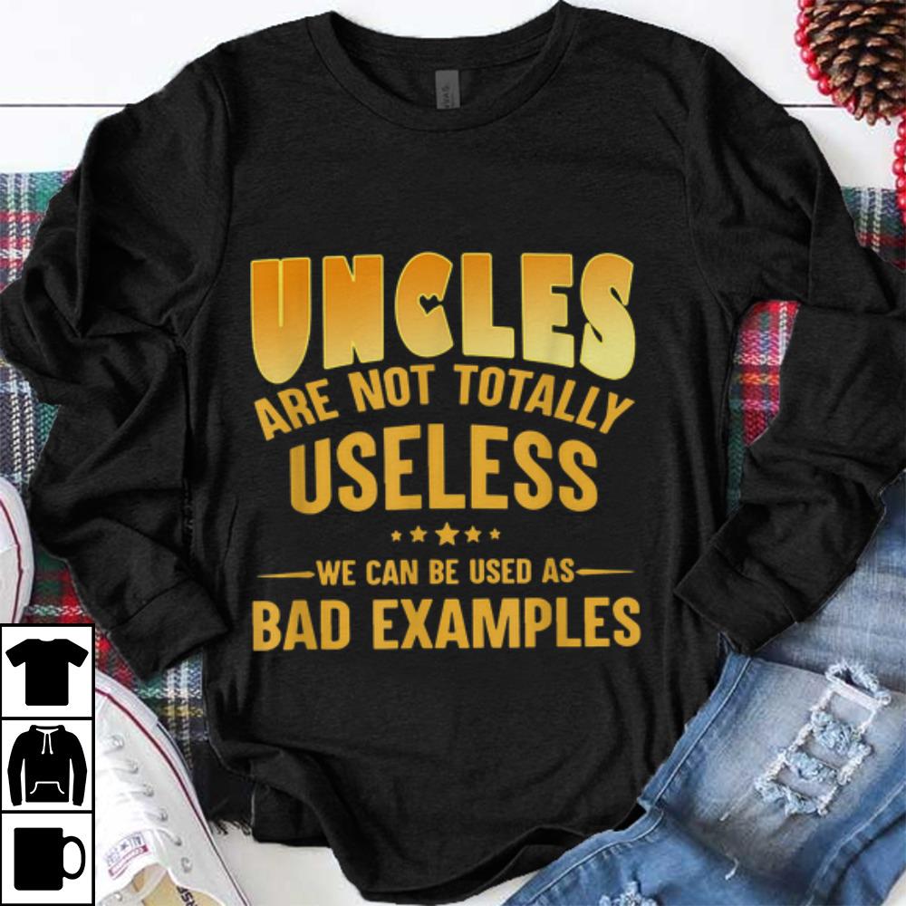 Original Uncle Are Not Totally Useless We Can Be Used As Bad Examples shirt 1 - Original Uncle Are Not Totally Useless We Can Be Used As Bad Examples shirt