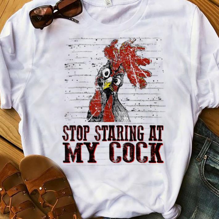 Premium Stop staring at my cock chicken shirt 1 - Premium Stop staring at my cock chicken shirt