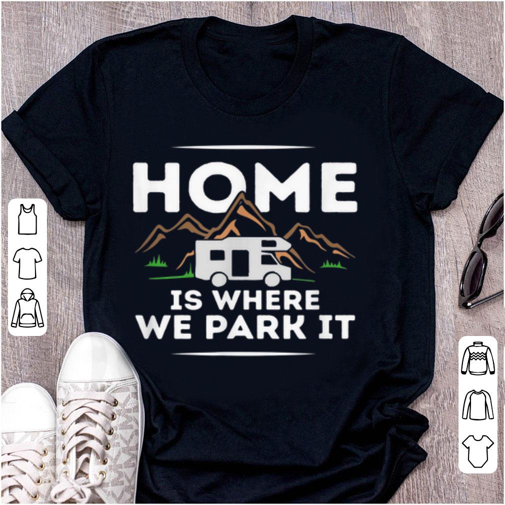 Pretty Motorhome Accessories Camper Home Is Where We Park It shirt 1 - Pretty Motorhome Accessories Camper Home Is Where We Park It shirt