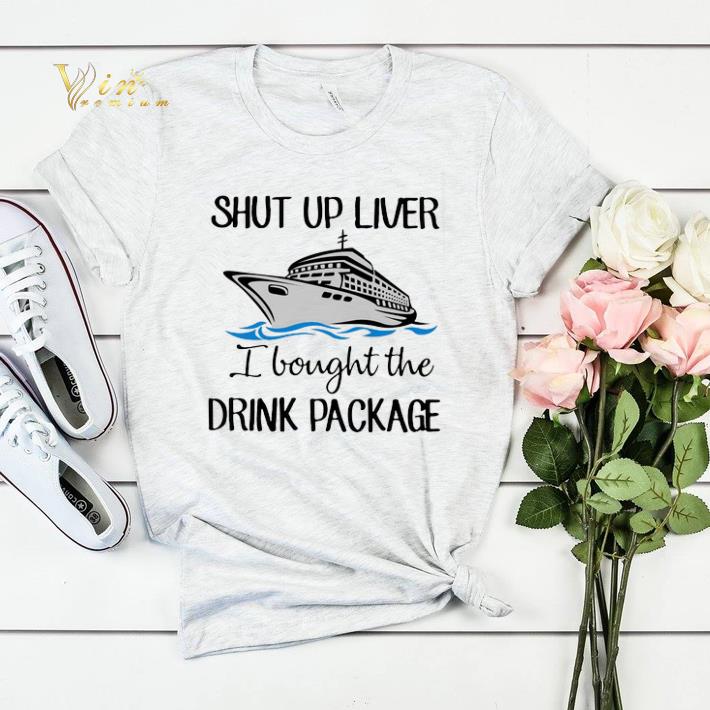 Shut up liver i bought the drink package shirt sweater 4 - Shut up liver i bought the drink package shirt sweater