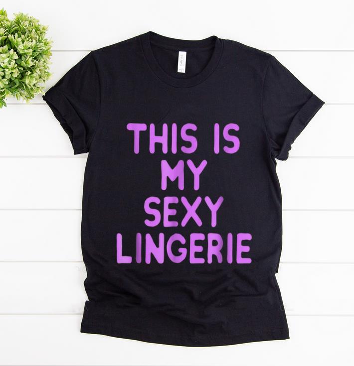 Top This Is my Sexy Lingerie shirt 1 1 - Top This Is my Sexy Lingerie shirt