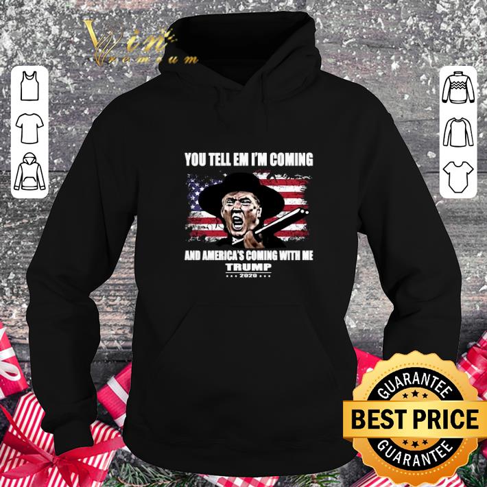 Pretty You tell em i'm coming and America's coming with me Trump 2020 shirt Pretty You tell em i m coming and America s coming with me Trump 2020 shirt 4 - Pretty You tell em i'm coming and America's coming with me Trump 2020 shirt
