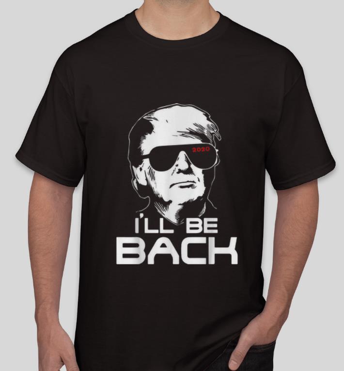 Awesome I ll Be Back Trump 2020 shirt 4 - Awesome I’ll Be Back Trump 2020 shirt