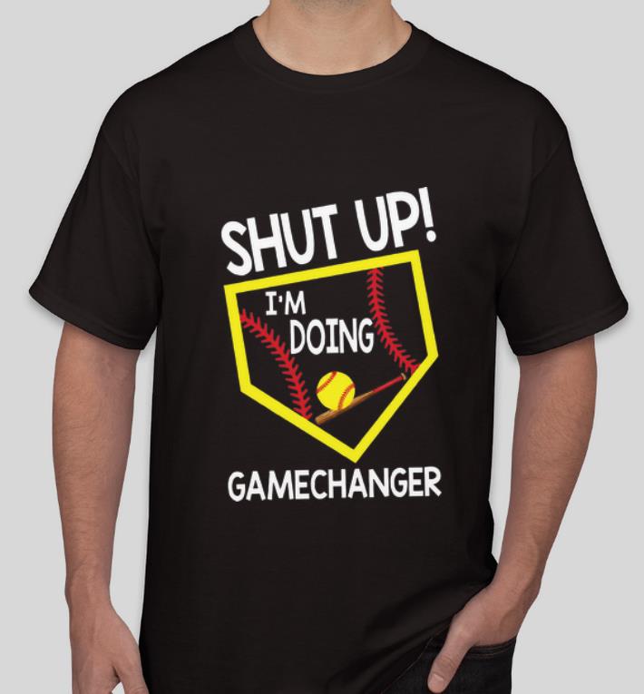 Nice Shut Up I m Doing Game Changer Softball shirt 4 - Nice Shut Up I'm Doing Game Changer Softball shirt