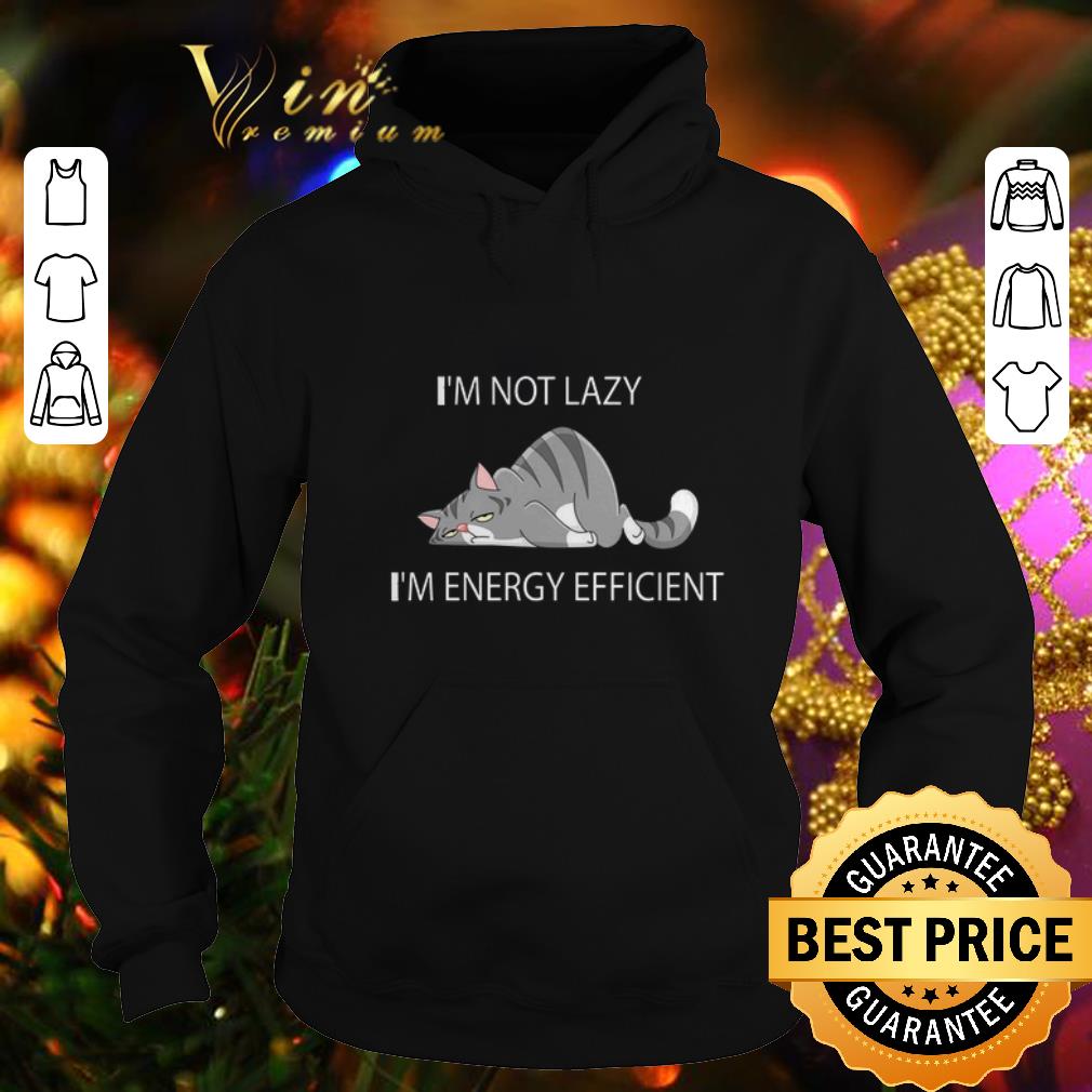 Original I m Not Lazy I m Energy Efficient Tired Cat shirt 4 - Original I'm Not Lazy I'm Energy Efficient Tired Cat shirt