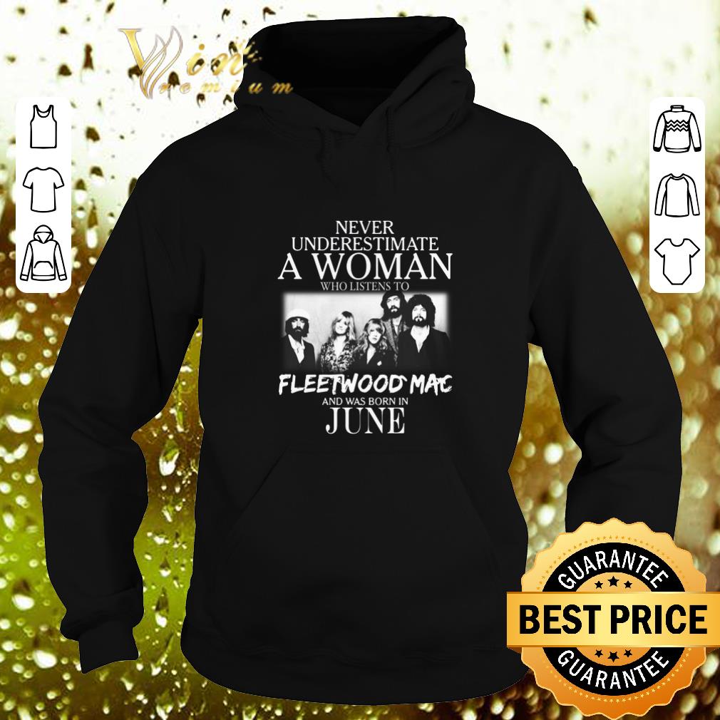 Original Never Underestimate a woman who listens to Fleetwood Mac and was born in June shirt 4 - Original Never Underestimate a woman who listens to Fleetwood Mac and was born in June shirt