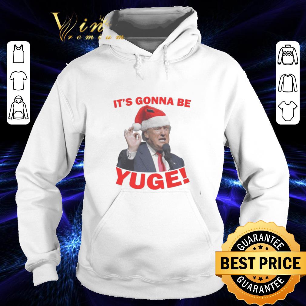 Original Trump It s Gonna Be Yuge Christmas shirt 4 - Original Trump It's Gonna Be Yuge Christmas shirt