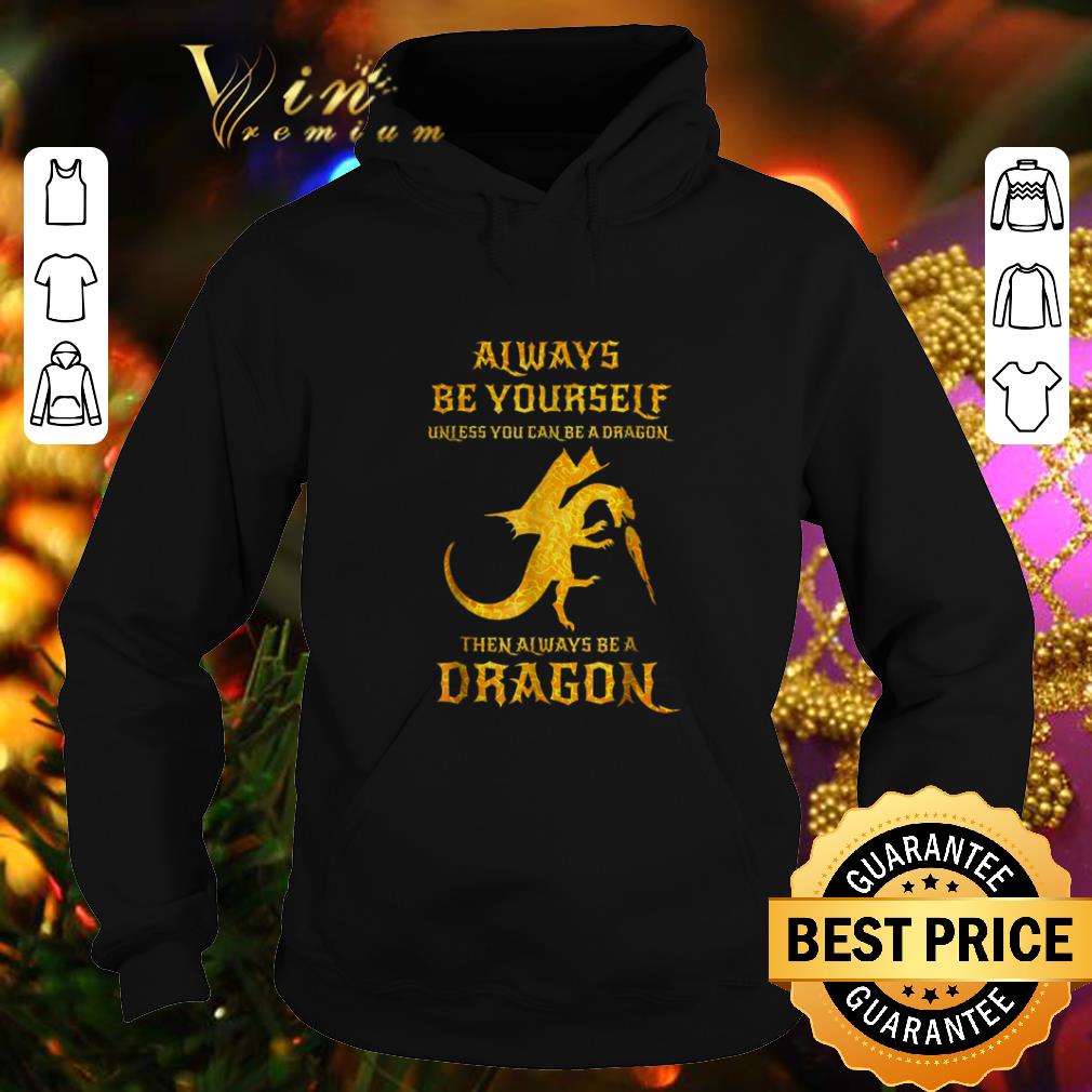 Top Always be yourself unless you can be a dragon then always dragon shirt Top Always be yourself unless you can be a dragon then always dragon shirt 4 - Top Always be yourself unless you can be a dragon then always dragon shirt