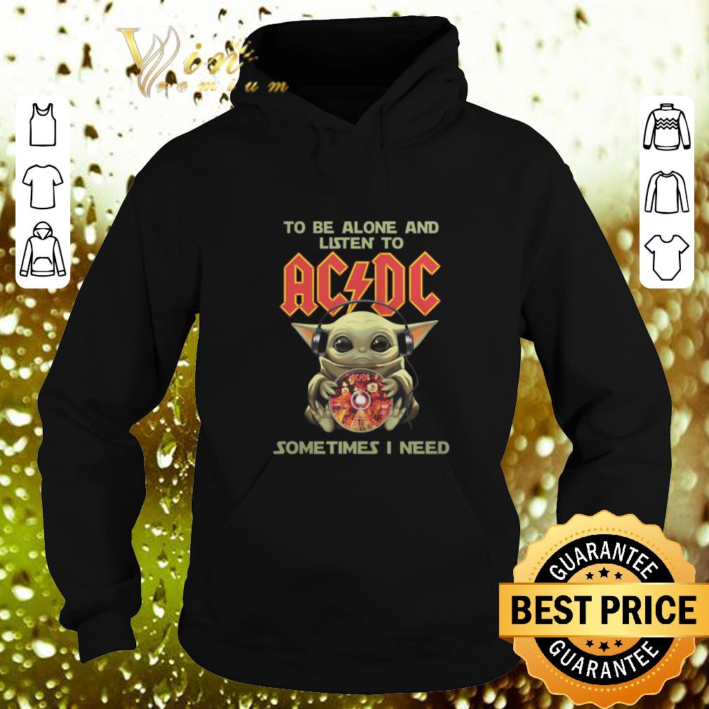 Top Baby Yoda to be alone and listen to ACDC sometimes i need shirt 4 - Top Baby Yoda to be alone and listen to ACDC sometimes i need shirt