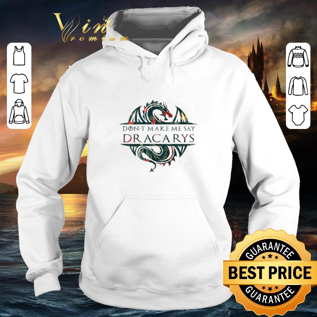 Top Flower Don t make me say Dracarys Dragon Game Of Thrones shirt 4 - Top Flower Don't make me say Dracarys Dragon Game Of Thrones shirt