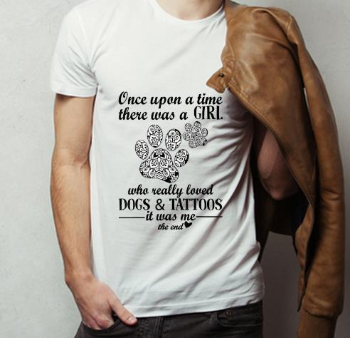 Awesome Once Upon A Time There Was A Girl Who Really Loved Dogs And Tattoos shirt 4 - Awesome Once Upon A Time There Was A Girl Who Really Loved Dogs And Tattoos shirt