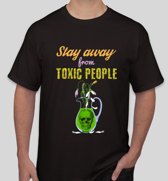 Awesome Skull And Flowers Sarcastic Stay Away From Toxic People shirt 4 - Awesome Skull And Flowers Sarcastic Stay Away From Toxic People shirt