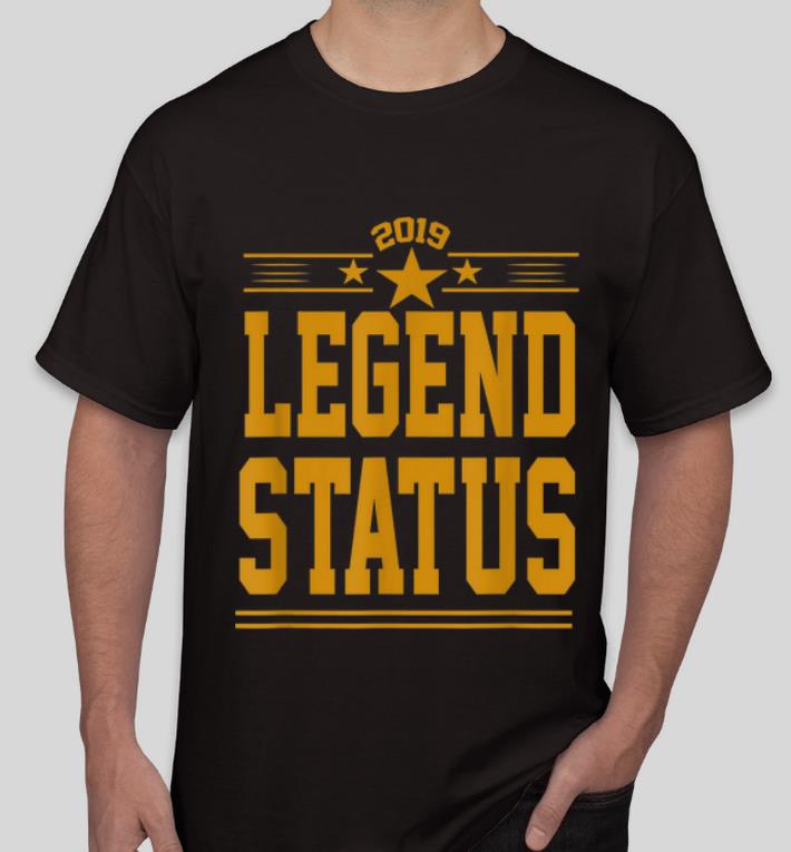 Hot 2019 Legend Status shirt 4 - Hot 2019 Legend Status shirt