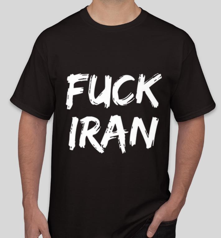 Hot Fuck Iran Donald J Trump 2020 shirt 4 - Hot Fuck Iran Donald J. Trump 2020 shirt