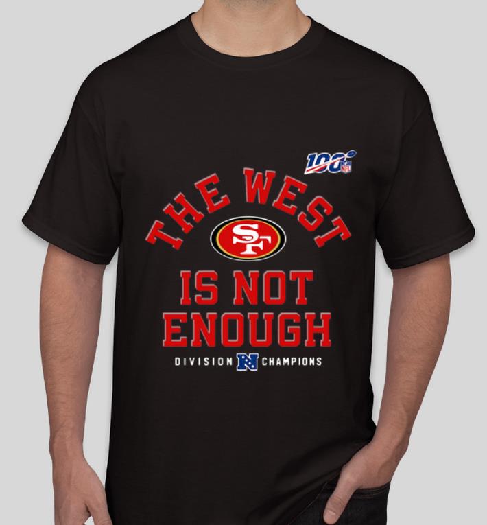 Hot San Fancisco 49ers Division Champion The West Is Not Enough shirt 4 - Hot San Fancisco 49ers Division Champion The West Is Not Enough shirt