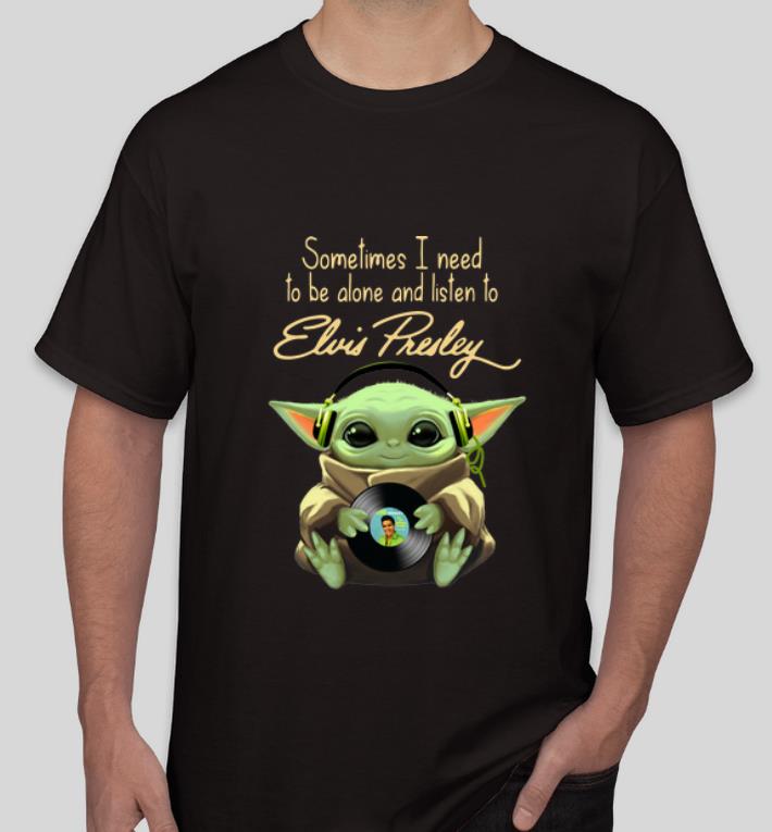Awesome Baby Yoda Sometimes I Need To Be Alone And Listen To Elvis Presley shirt 4 - Awesome Baby Yoda Sometimes I Need To Be Alone And Listen To Elvis Presley shirt