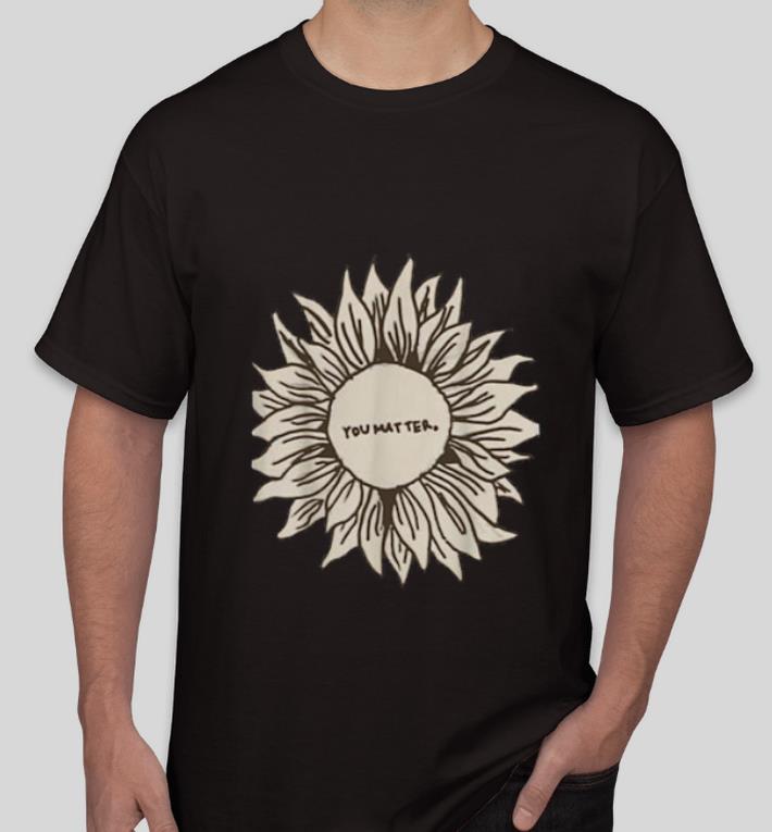 Official You Matter Sunflower shirt 4 - Official You Matter Sunflower shirt