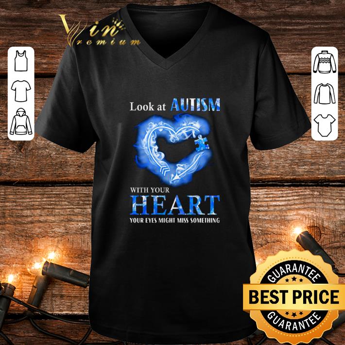 Original Look at Autism Awareness with your heart your eyes might miss something shirt 4 - Original Look at Autism Awareness with your heart your eyes might miss something shirt