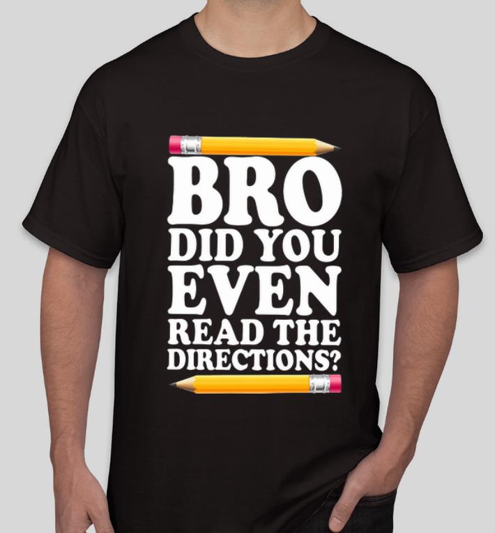 Premium Pencil Bro Did You Even Read The Directions shirt 4 - Premium Pencil Bro Did You Even Read The Directions shirt