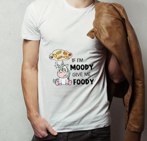 Pretty Unicorn If I m Moody Give Me Foody shirt 4 - Pretty Unicorn If I’m Moody Give Me Foody shirt