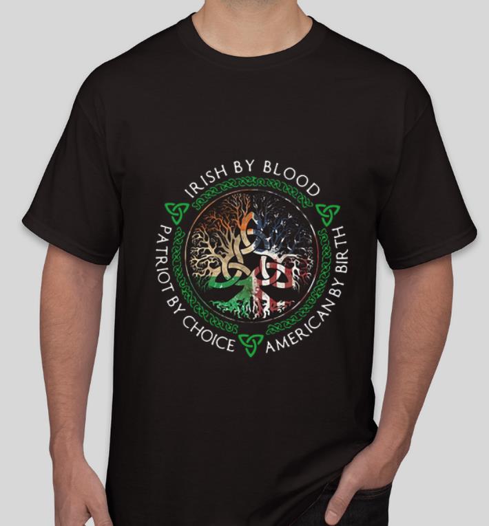 Top Irish By Blood American By Birth Patriot By Choice shirt 4 - Top Irish By Blood American By Birth Patriot By Choice shirt