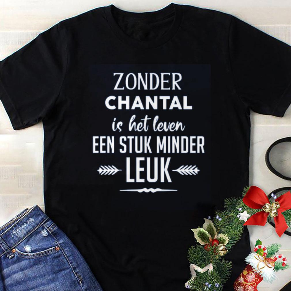 Awesome Zonder Chantal Is Het Leven Een Stuk Minder Leuk shirt 1 - Awesome Zonder Chantal Is Het Leven Een Stuk Minder Leuk shirt