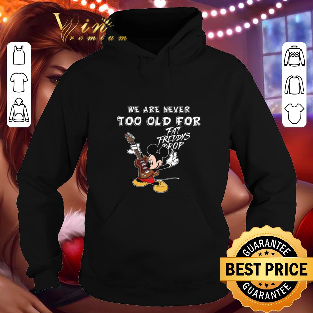 Original Mickey mouse we are never too old for Fat Freddy s Drop shirt 4 - Original Mickey mouse we are never too old for Fat Freddy's Drop shirt