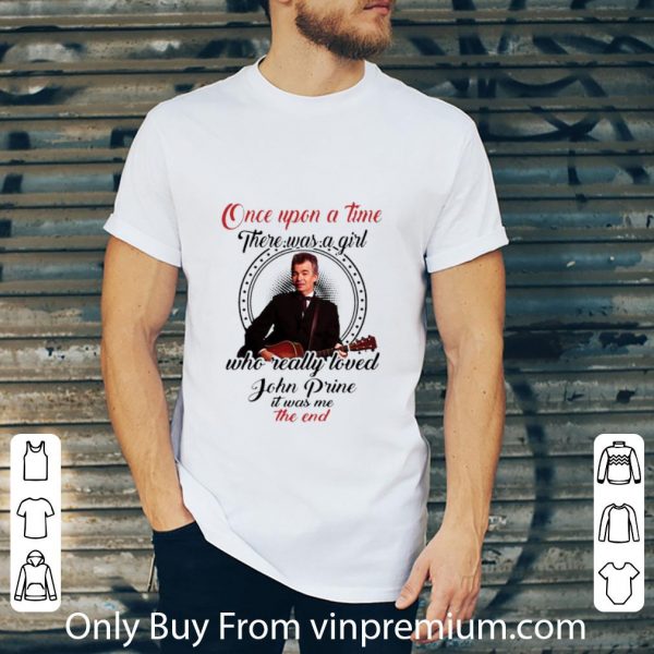 Hot Once Upon A Time There Was A Girl Who Really Love John Prine shirt