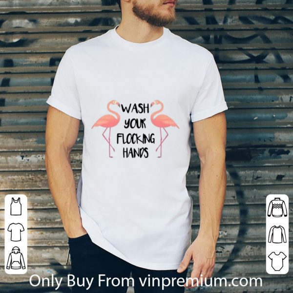 Nice Flamingo Wash Your Flocking Hands shirt