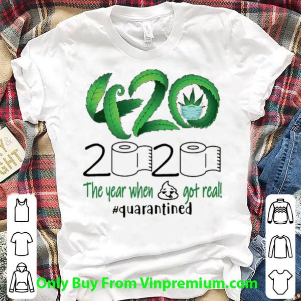 Top 420 Cannabis 2020 The Year When Shit Got Real #Quarantined shirt