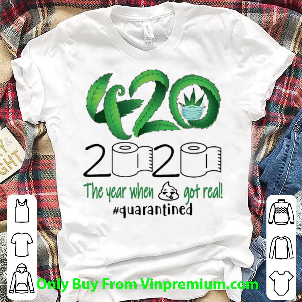 Top 420 Cannabis 2020 The Year When Shit Got Real #Quarantined shirt