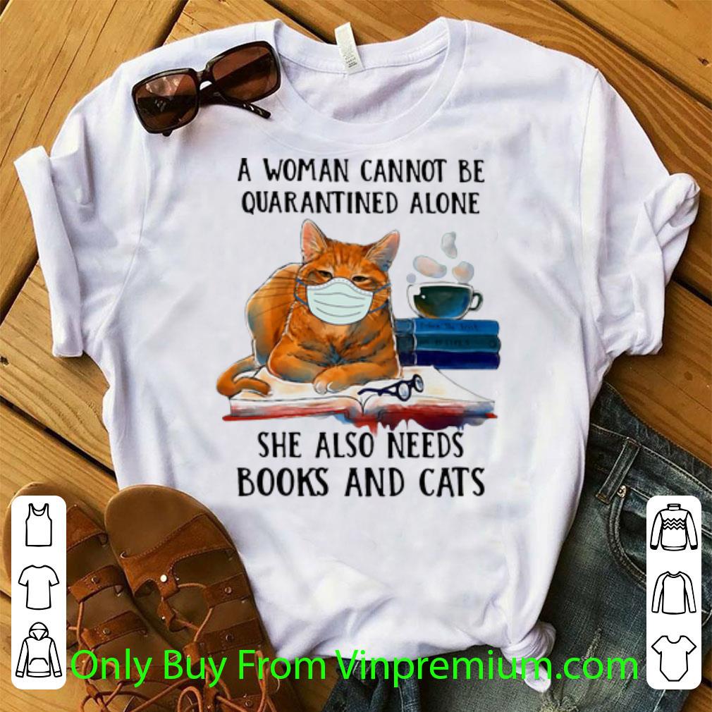 Original A Woman Cannot Be Quarantined Alone She Also Needs Books And Cats shirt