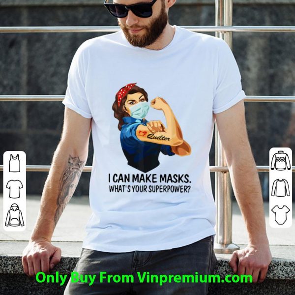 Official Strong Woman Quilter I Can Make Masks What’s Your Superpower shirt